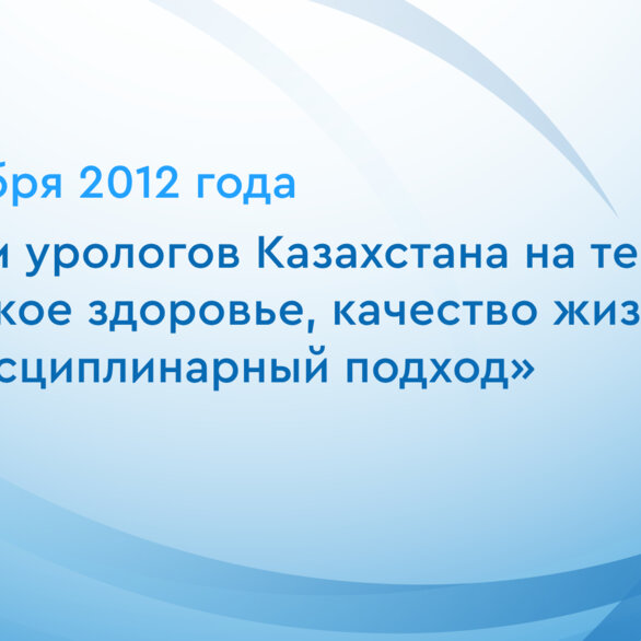 Пленум урологов Казахстана на тему: «Мужское здоровье, качество жизни, междисциплинарный подход»